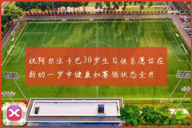 祝阿尔法卡巴30岁生日快乐愿你在新的一岁中健康如赛场状态全开