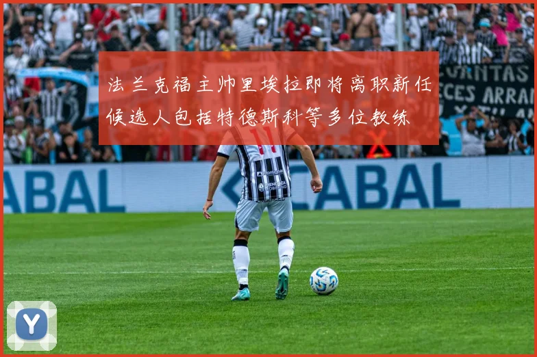 法兰克福主帅里埃拉即将离职新任候选人包括特德斯科等多位教练